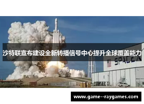 沙特联宣布建设全新转播信号中心提升全球覆盖能力