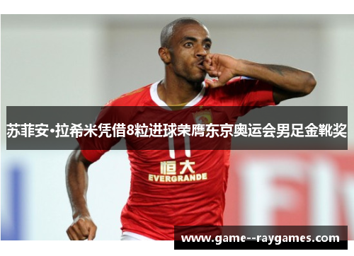 苏菲安·拉希米凭借8粒进球荣膺东京奥运会男足金靴奖