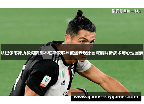 从巴尔韦德执教对阵那不勒斯欧联杯低迷表现原因深度解析战术与心理因素