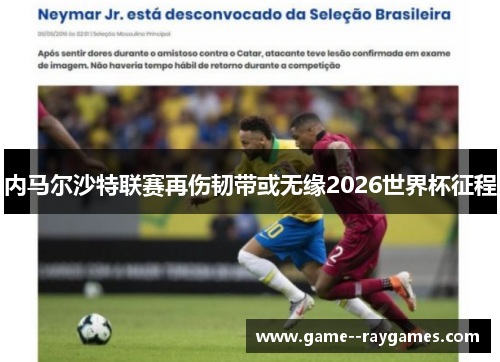 内马尔沙特联赛再伤韧带或无缘2026世界杯征程