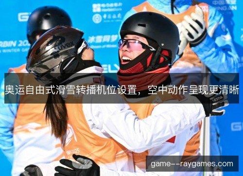 奥运自由式滑雪转播机位设置，空中动作呈现更清晰